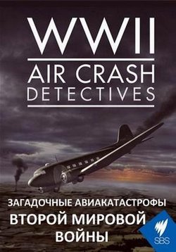 Загадочные авиакатастрофы Второй Мировой войны — WW II: Air Crash Detectives (2014)