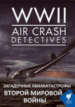 Загадочные авиакатастрофы Второй Мировой войны — WW II: Air Crash Detectives (2014)