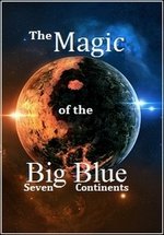Чудеса голубой планеты. Семь континентов — The Magic Of The Big Blue. Seven Continents (2011)