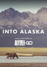 Заповедная Аляска — Into Alaska (2018)