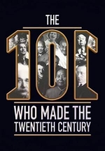 Люди сотворившие ХХ век — The 101 Who Made The Twentieth Century (2016)